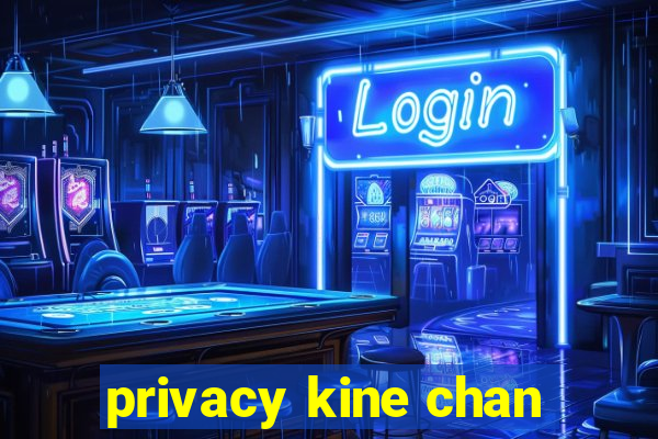 privacy kine chan